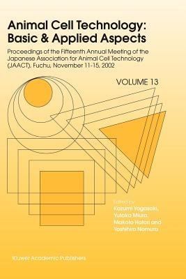 Animal Cell Technology: Basic & Applied Aspects: Proceedings of the Fifteenth Annual Meeting of the Japanese Association for Animal Cell Technology (JAACT), Fuchu, Japan, November 11-15, 2002 - cover