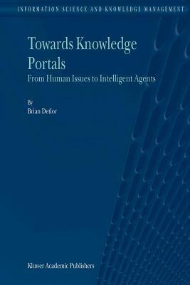 Towards Knowledge Portals: From Human Issues to Intelligent Agents - B. Detlor - cover