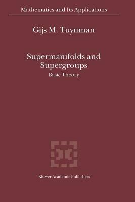 Supermanifolds and Supergroups: Basic Theory - Gijs M. Tuynman - cover
