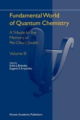 Fundamental World of Quantum Chemistry: A Tribute to the Memory of Per-Olov Löwdin Volume III - cover