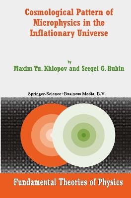 Cosmological Pattern of Microphysics in the Inflationary Universe - Maxim Y. Khlopov,Sergei G. Rubin - cover
