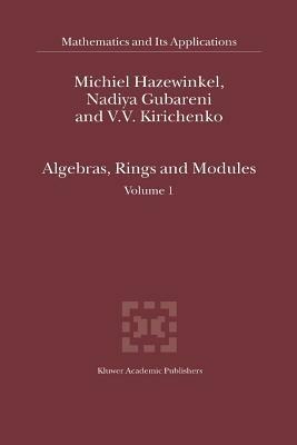 Algebras, Rings and Modules: Volume 1 - Michiel Hazewinkel,Nadiya Gubareni,V.V. Kirichenko - cover