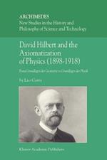 David Hilbert and the Axiomatization of Physics (1898–1918): From Grundlagen der Geometrie to Grundlagen der Physik