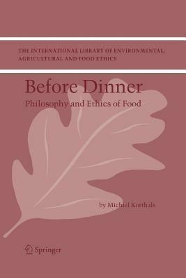 Before Dinner: Philosophy and Ethics of Food - M. Korthals - cover