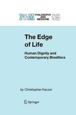 The Edge of Life: Human Dignity and Contemporary Bioethics - Christopher Kaczor - cover