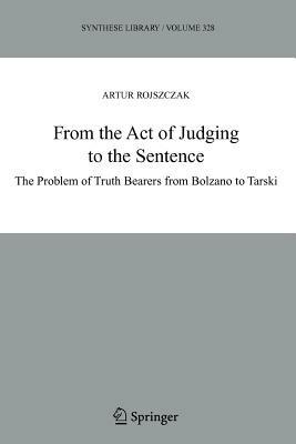 From the Act of Judging to the Sentence: The Problem of Truth Bearers from Bolzano to Tarski - Artur Rojszczak - cover