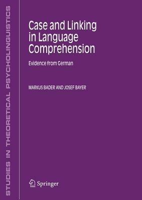 Case and Linking in Language Comprehension: Evidence from German - Markus Bader,Josef Bayer - cover
