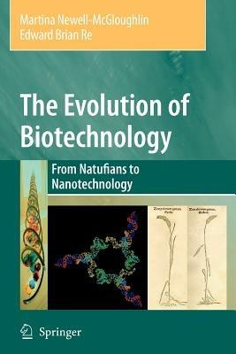 The Evolution of Biotechnology: From Natufians to Nanotechnology - Martina Newell-McGloughlin,Edward Re - cover