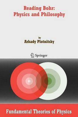 Reading Bohr: Physics and Philosophy - Arkady Plotnitsky - cover