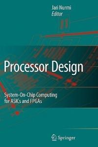 Processor Design: System-On-Chip Computing for ASICs and FPGAs - cover