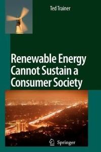 Renewable Energy Cannot Sustain a Consumer Society - Ted Trainer - cover