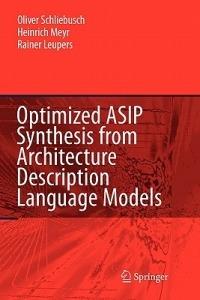 Optimized ASIP Synthesis from Architecture Description Language Models - Oliver Schliebusch,Heinrich Meyr,Rainer Leupers - cover