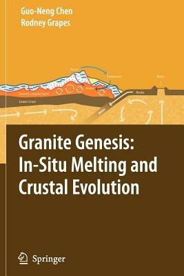 Granite Genesis: In-Situ Melting and Crustal Evolution - Guo-Neng Chen,Rodney Grapes - cover