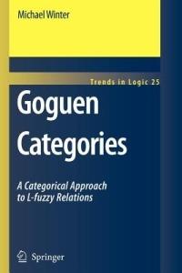 Goguen Categories: A Categorical Approach to L-fuzzy Relations - Michael Winter - cover
