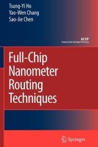 Full-Chip Nanometer Routing Techniques - Tsung-Yi Ho,Yao-Wen Chang,Sao-Jie Chen - cover