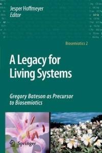 A Legacy for Living Systems: Gregory Bateson as Precursor to Biosemiotics - cover