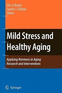 Mild Stress and Healthy Aging: Applying hormesis in aging research and interventions - cover