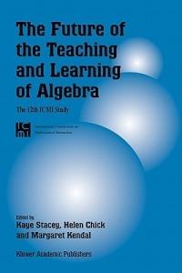 The Future of the Teaching and Learning of Algebra: The 12th ICMI Study - cover