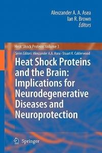 Heat Shock Proteins and the Brain: Implications for Neurodegenerative Diseases and Neuroprotection - cover