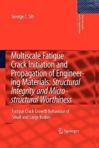 Multiscale Fatigue Crack Initiation and Propagation of Engineering Materials: Structural Integrity and Microstructural Worthiness: Fatigue Crack Growth Behaviour of Small and Large Bodies - cover