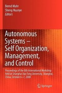 Autonomous Systems – Self-Organization, Management, and Control: Proceedings of the 8th International Workshop held at Shanghai Jiao Tong University, Shanghai, China, October 6-7, 2008 - cover