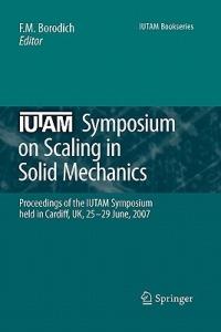 IUTAM Symposium on Scaling in Solid Mechanics: Proceedings of the IUTAM Symposium held in Cardiff, UK, 25-29 June, 2007 - cover