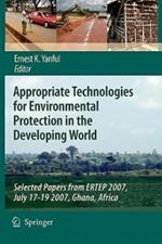 Appropriate Technologies for Environmental Protection in the Developing World: Selected Papers from ERTEP 2007, July 17-19 2007, Ghana, Africa