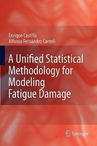 A Unified Statistical Methodology for Modeling Fatigue Damage - Enrique Castillo,Alfonso Fernandez-Canteli - cover