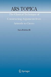 Ars Topica: The Classical Technique of Constructing Arguments from Aristotle to Cicero - Sara Rubinelli - cover