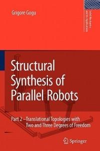 Structural Synthesis of Parallel Robots: Part 2: Translational Topologies with Two and Three Degrees of Freedom - Grigore Gogu - cover