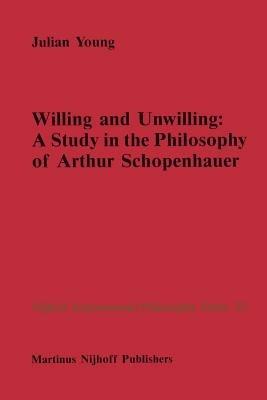 Willing and Unwilling: A Study in the Philosophy of Arthur Schopenhauer - J.P. Young - cover