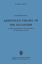 Aristotle’s Theory of the Syllogism: A Logico-Philological Study of Book A of the Prior Analytics