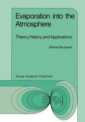 Evaporation into the Atmosphere: Theory, History and Applications - W. Brutsaert - cover
