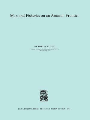 Man and Fisheries on an Amazon Frontier - M. Goulding - cover