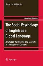 The Social Psychology of English as a Global Language: Attitudes, Awareness and Identity in the Japanese Context