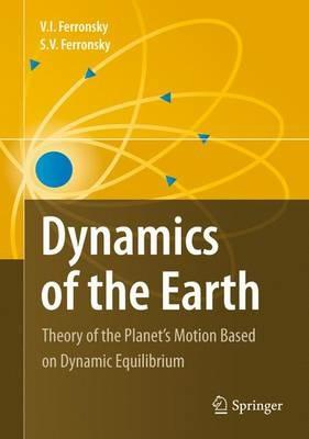 Dynamics of the Earth: Theory of the Planet's Motion Based on Dynamic Equilibrium - V. I. Ferronsky,S.V. Ferronsky - cover