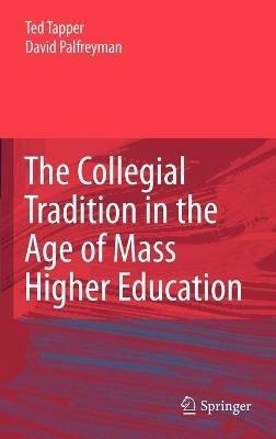 The Collegial Tradition in the Age of Mass Higher Education - Ted Tapper,David Palfreyman - cover