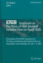 IUTAM Symposium on The Physics of Wall-Bounded Turbulent Flows on Rough Walls: Proceedings of the IUTAM Symposium on The Physics of Wall-Bounded Turbulent Flows on Rough Walls, held Cambridge, UK, July 7-9, 2009