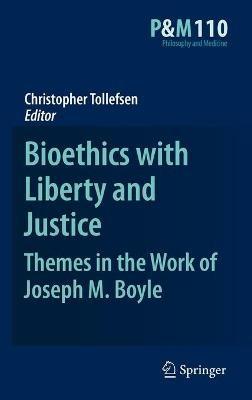 Bioethics with Liberty and Justice: Themes in the Work of Joseph M. Boyle - cover