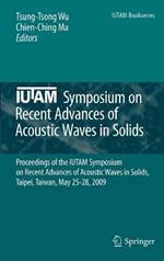 IUTAM Symposium on Recent Advances of Acoustic Waves in Solids: Proceedings of the IUTAM Symposium on Recent Advances of Acoustic Waves in Solids, Taipei, Taiwan, May 25-28, 2009