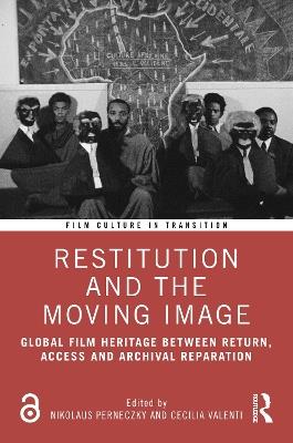 Restitution and the Moving Image: Global Film Heritage Between Return, Access and Archival Reparation - cover