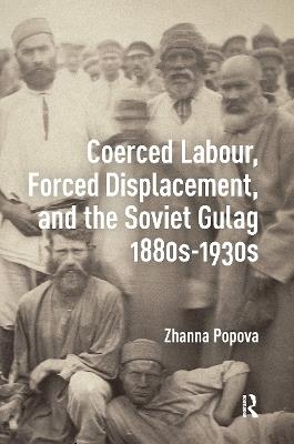 Coerced Labour, Forced Displacement, and the Soviet Gulag, 1880s-1930s - Zhanna Popova - cover