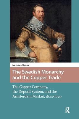 The Swedish Monarchy and the Copper Trade: The Copper Company, the Deposit System, and the Amsterdam Market, 1600-1640 - Lawrence Stryker - cover