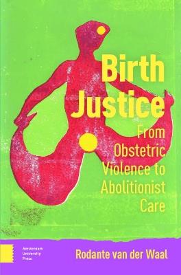 Birth Justice: From Obstetric Violence to Abolitionist Care - Rodante Waal - cover