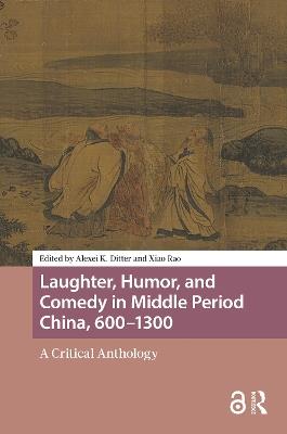 Laughter, Humor, and Comedy in Middle Period China, 600-1300: A Critical Anthology - cover