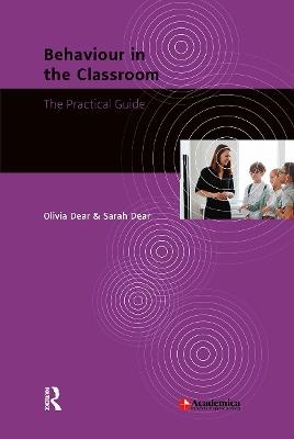 Behaviour in the Classroom: The Practical Guide - Olivia Dear,Sarah Dear - cover