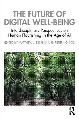 The Future of Digital Well-Being: Interdisciplinary Perspectives on Human Flourishing in the Age of AI - cover