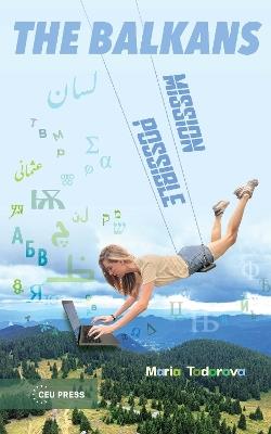 The Balkans: Mission Possible - Maria Todorova - cover