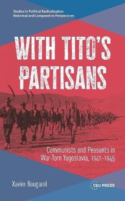 With Tito’s Partisans: Communists and Peasants in War-Torn Yugoslavia, 1941–1945 - Xavier Bougarel - cover
