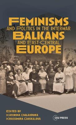 Feminisms and Politics in the Interwar Balkans and East-Central Europe - cover